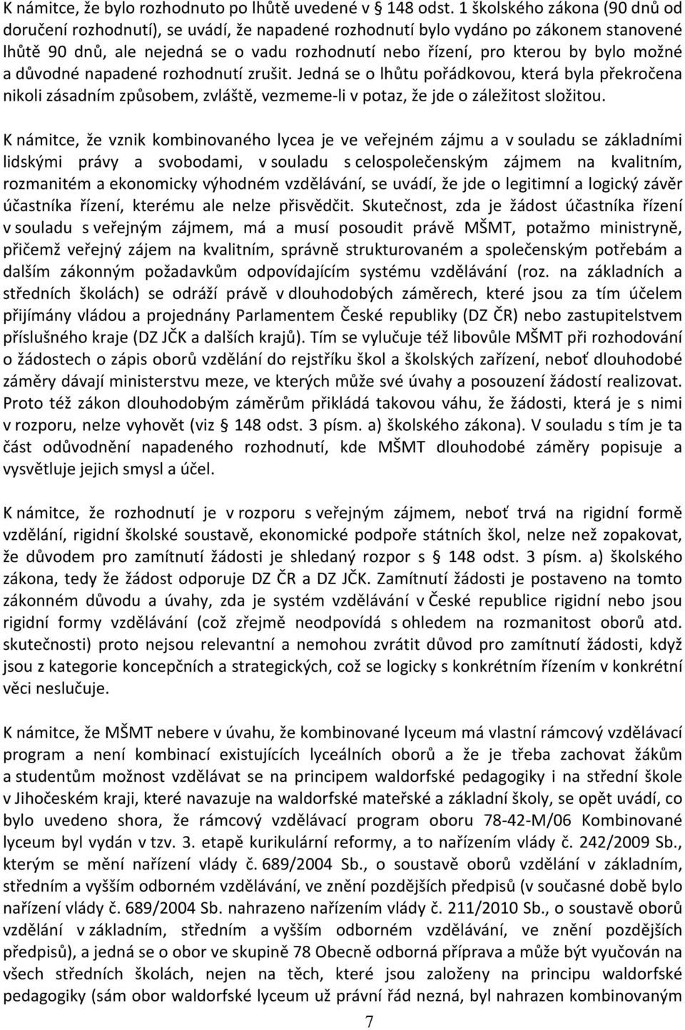 možné a důvodné napadené rozhodnutí zrušit. Jedná se o lhůtu pořádkovou, která byla překročena nikoli zásadním způsobem, zvláště, vezmeme-li v potaz, že jde o záležitost složitou.