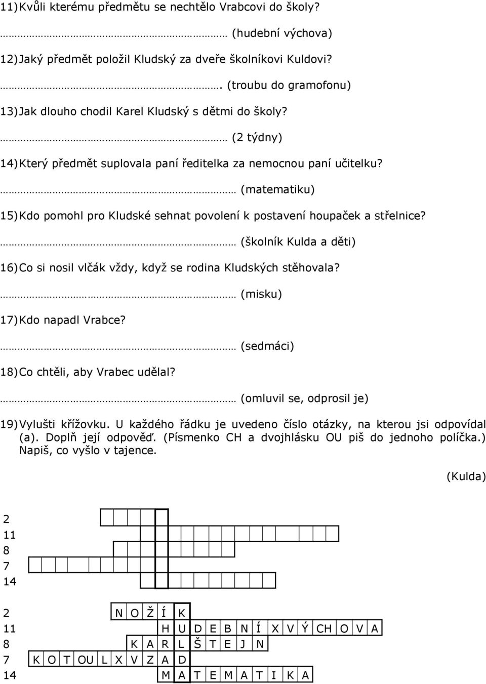 (matematiku) 15) Kdo pomohl pro Kludské sehnat povolení k postavení houpaček a střelnice? (školník Kulda a děti) 16) Co si nosil vlčák vţdy, kdyţ se rodina Kludských stěhovala?