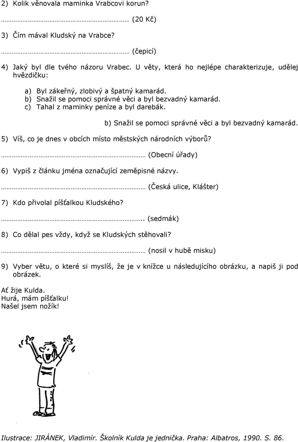 b) Snaţil se pomoci správné věci a byl bezvadný kamarád. 5) Víš, co je dnes v obcích místo městských národních výborů? (Obecní úřady) 6) Vypiš z článku jména označující zeměpisné názvy.