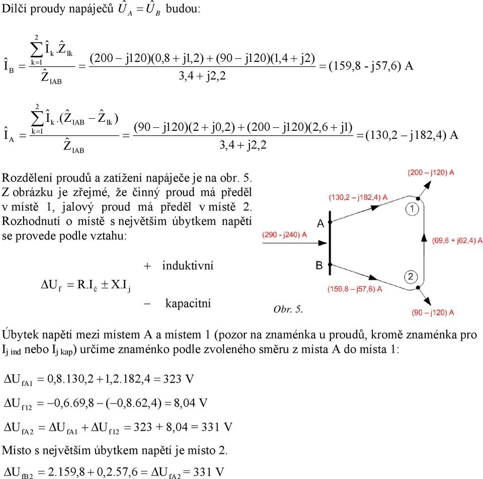 . Z obrázu je zřejmé, že inný proud má předěl v místě 1, jalový proud má předěl v místě. Rozhodnutí o místě s největším úbytem napětí se provede podle vztahu: R. X.