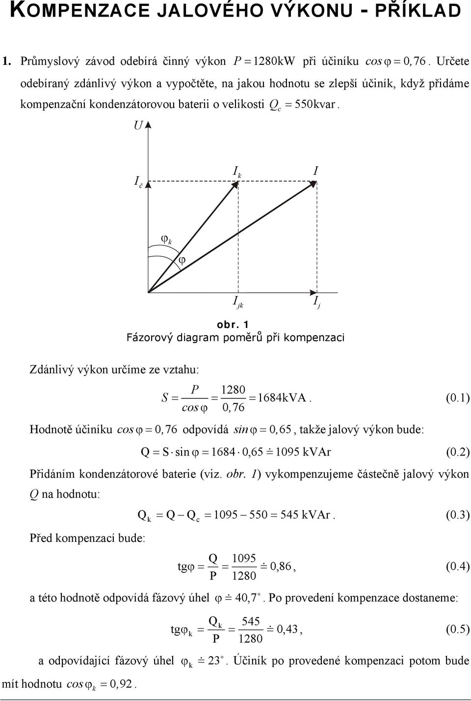 1 Fázorový diagram poměrů při ompenzai Zdánlivý výon uríme ze vztahu: P 180 S 1684V. (0.1) 076, Hodnotě úiníu 076, odpovídá sin 06,, taže jalový výon bude: Ssin 1684 0,6 109 Vr (0.