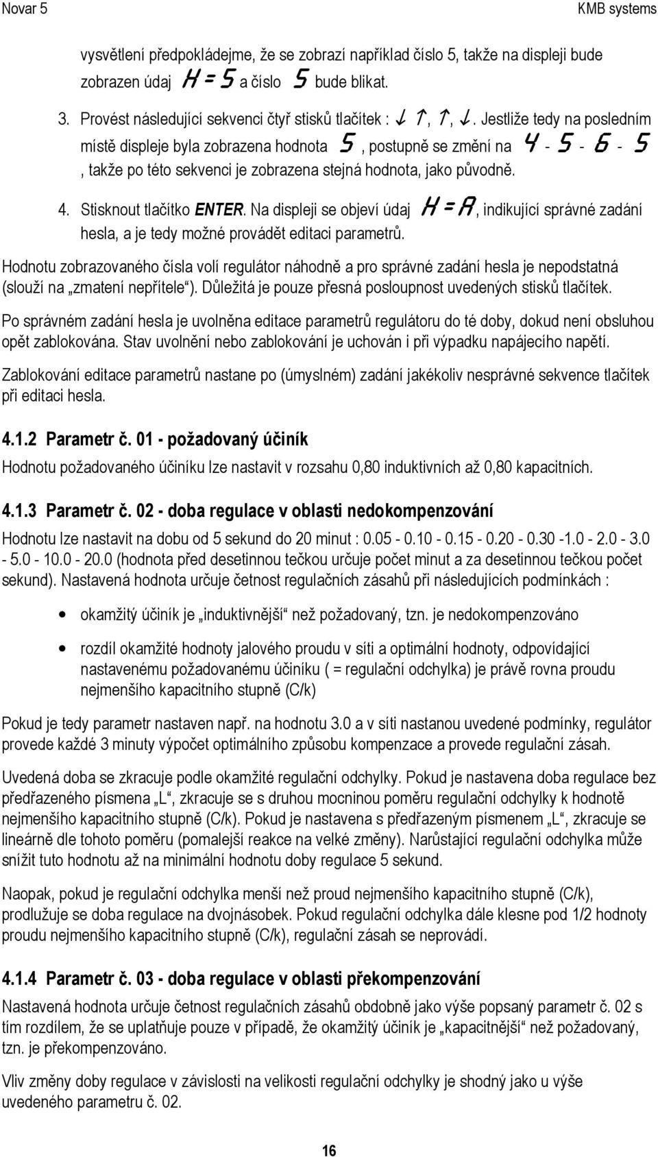 Na displeji se objeví údaj H=A, indikující správné zadání hesla, a je tedy možné provádět editaci parametrů.