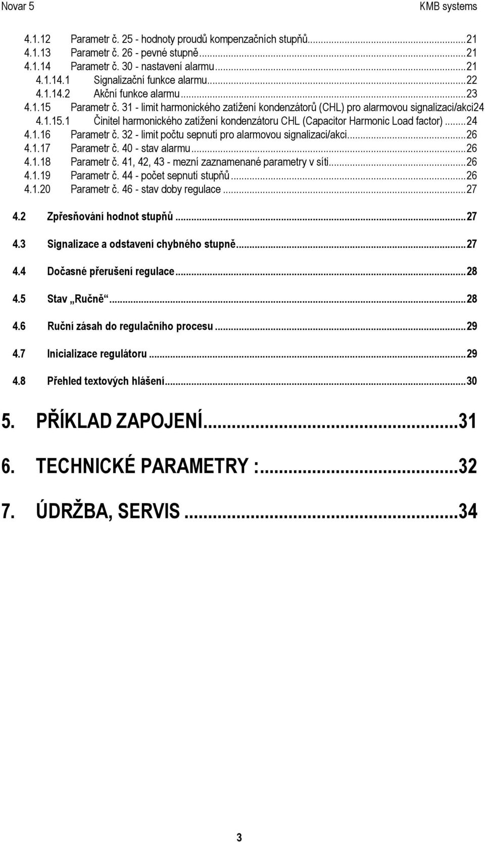 ..24 4.1.16 Parametr č. 32 - limit počtu sepnutí pro alarmovou signalizaci/akci...26 4.1.17 Parametr č. 40 - stav alarmu...26 4.1.18 Parametr č. 41, 42, 43 - mezní zaznamenané parametry v síti...26 4.1.19 Parametr č.