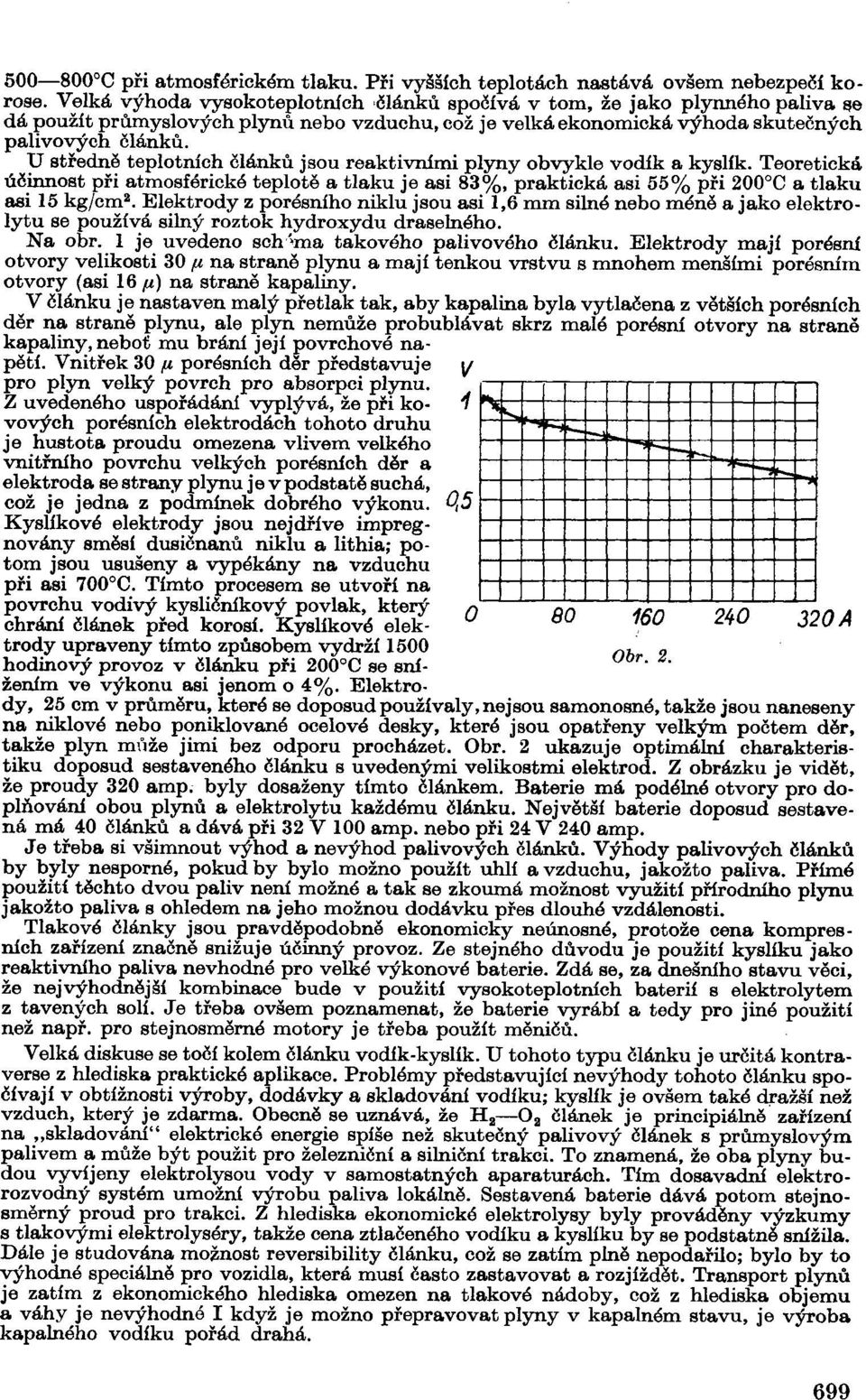 U středně teplotních článků jsou reaktivními plyny obvykle vodík a kyslík. Teoretická účinnost při atmosférické teplotě a tlaku je asi 83%, praktická asi 55% při 200 C a tlaku asi 15 kg/cm 2.