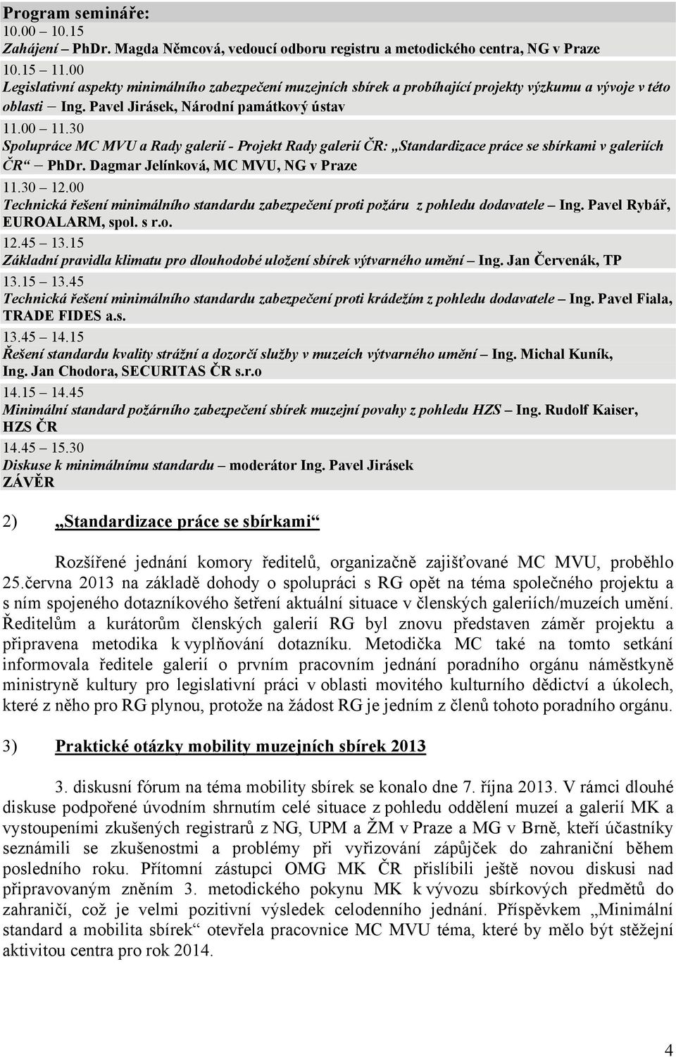 30 Spolupráce MC MVU a Rady galerií - Projekt Rady galerií ČR: Standardizace práce se sbírkami v galeriích ČR PhDr. Dagmar Jelínková, MC MVU, NG v Praze 11.30 12.