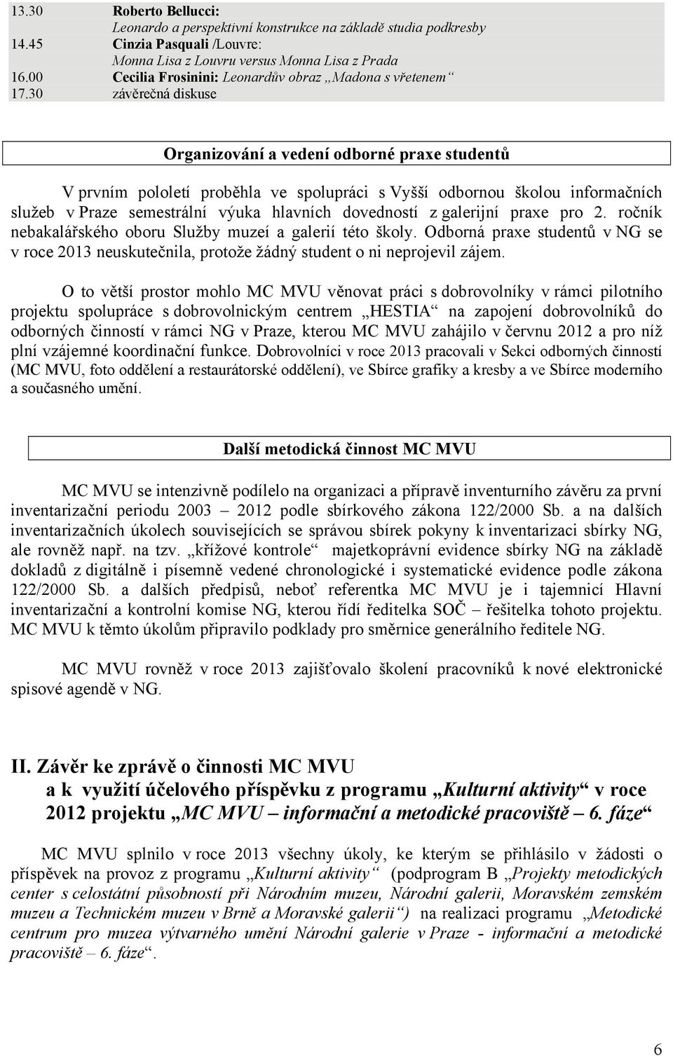 30 závěrečná diskuse Organizování a vedení odborné praxe studentů V prvním pololetí proběhla ve spolupráci s Vyšší odbornou školou informačních služeb v Praze semestrální výuka hlavních dovedností z