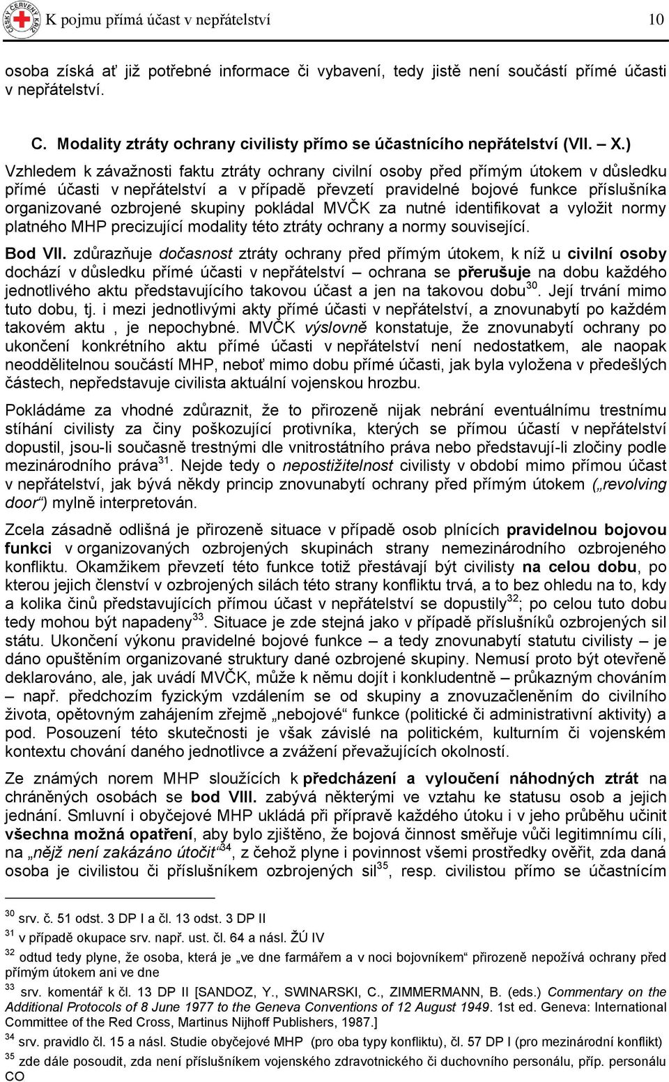 ) Vzhledem k závaţnosti faktu ztráty ochrany civilní osoby před přímým útokem v důsledku přímé účasti v nepřátelství a v případě převzetí pravidelné bojové funkce příslušníka organizované ozbrojené