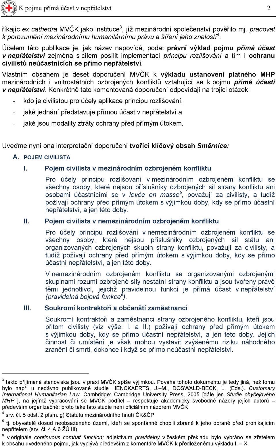 Účelem této publikace je, jak název napovídá, podat právní výklad pojmu přímá účast v nepřátelství zejména s cílem posílit implementaci principu rozlišování a tím i ochranu civilistů neúčastnících se