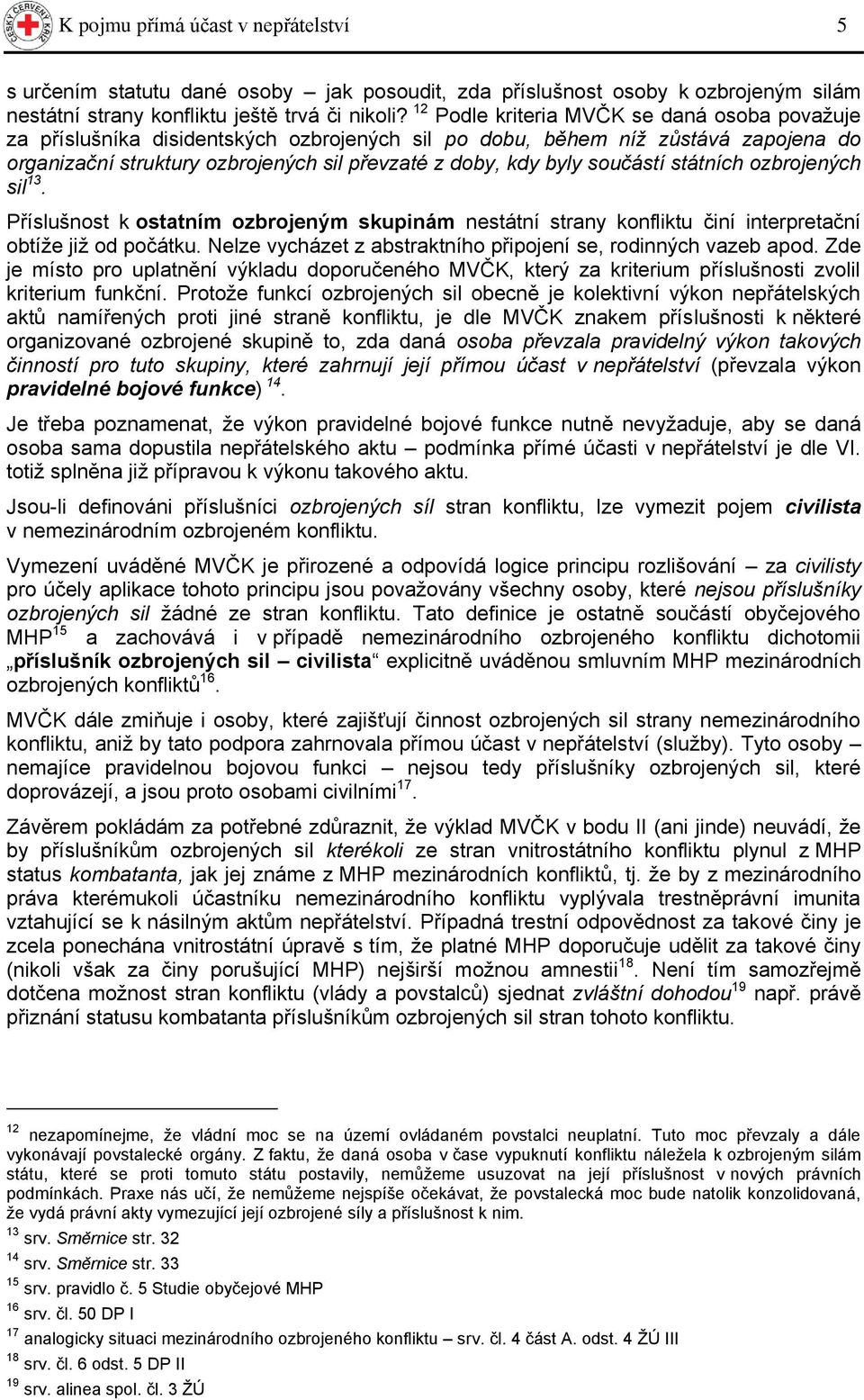 součástí státních ozbrojených sil 13. Příslušnost k ostatním ozbrojeným skupinám nestátní strany konfliktu činí interpretační obtíţe jiţ od počátku.