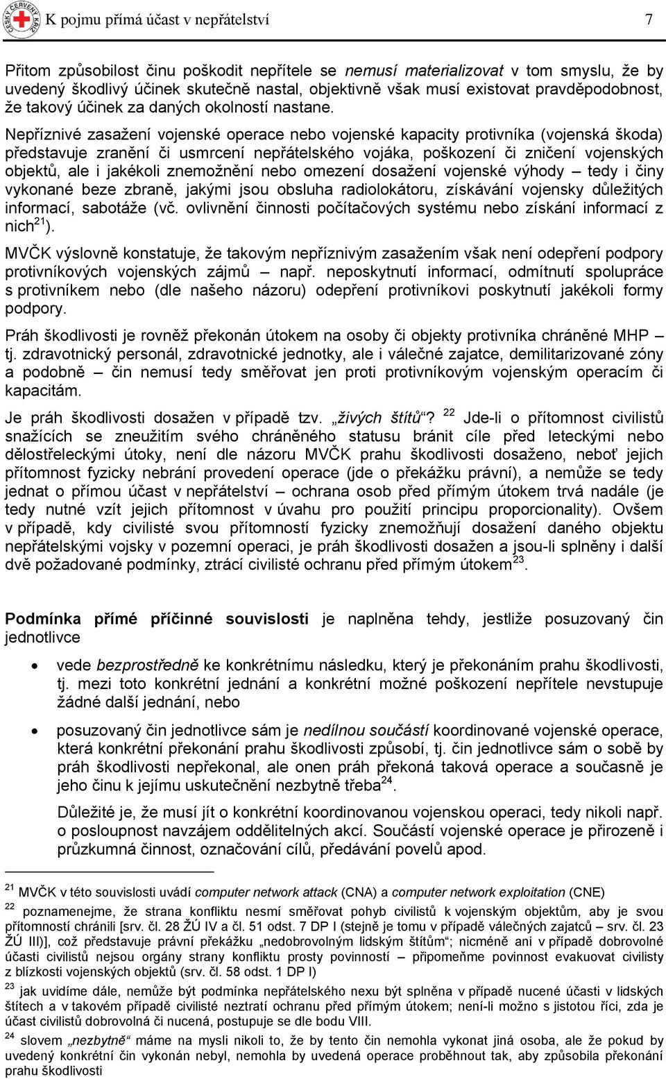 Nepříznivé zasaţení vojenské operace nebo vojenské kapacity protivníka (vojenská škoda) představuje zranění či usmrcení nepřátelského vojáka, poškození či zničení vojenských objektů, ale i jakékoli