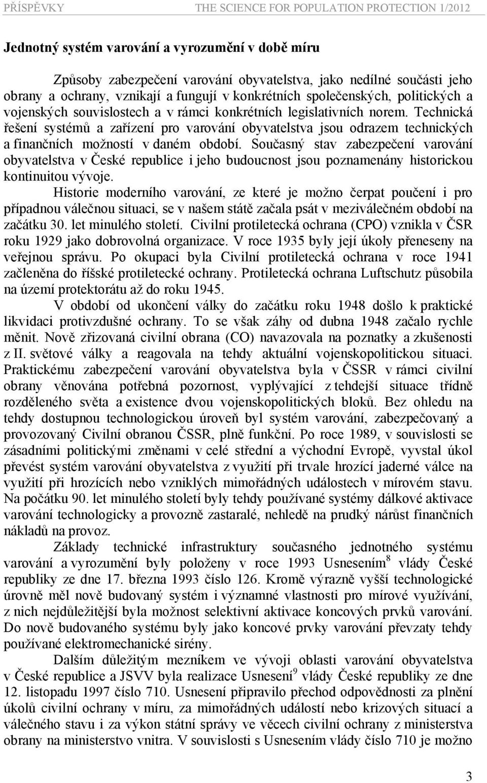 Technická řešení systémů a zařízení pro varování obyvatelstva jsou odrazem technických a finančních možností v daném období.