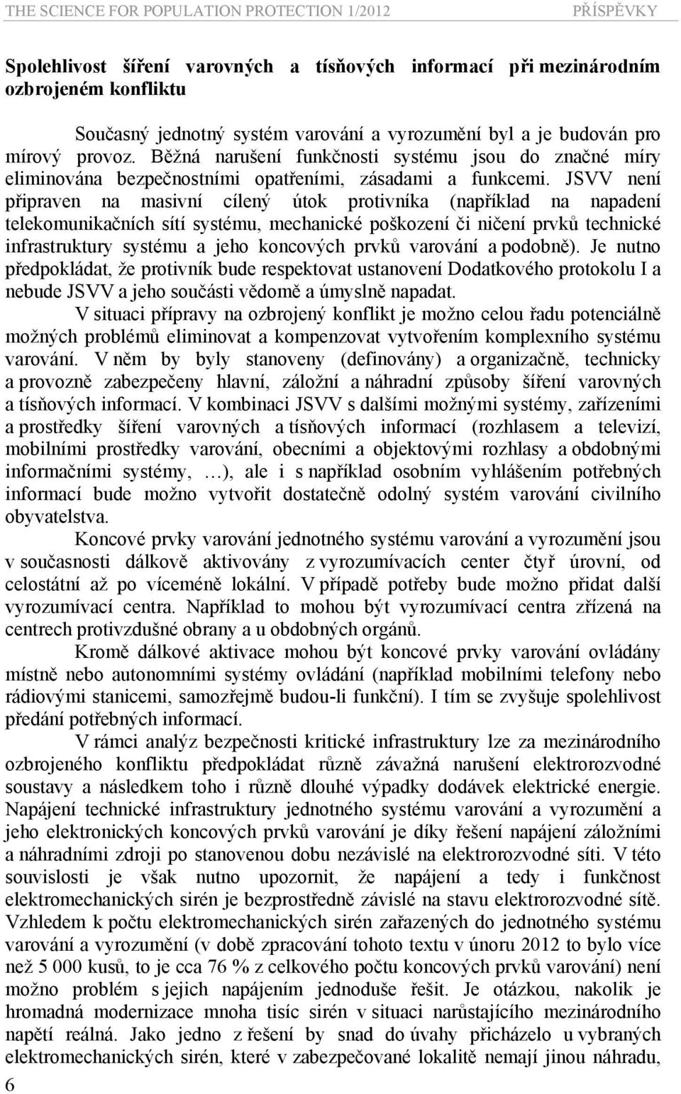 JSVV není připraven na masivní cílený útok protivníka (například na napadení telekomunikačních sítí systému, mechanické poškození či ničení prvků technické infrastruktury systému a jeho koncových