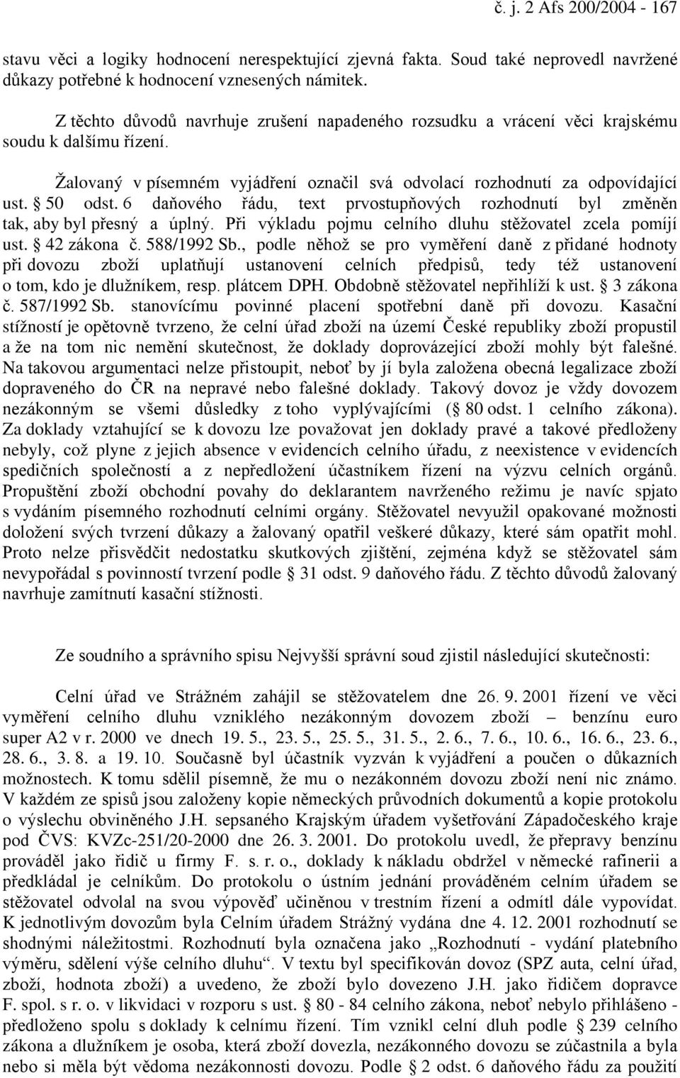 6 daňového řádu, text prvostupňových rozhodnutí byl změněn tak, aby byl přesný a úplný. Při výkladu pojmu celního dluhu stěžovatel zcela pomíjí ust. 42 zákona č. 588/1992 Sb.