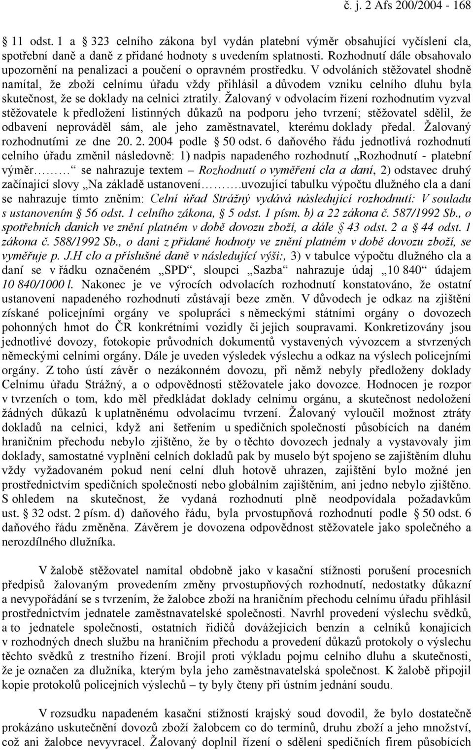 V odvoláních stěžovatel shodně namítal, že zboží celnímu úřadu vždy přihlásil a důvodem vzniku celního dluhu byla skutečnost, že se doklady na celnici ztratily.