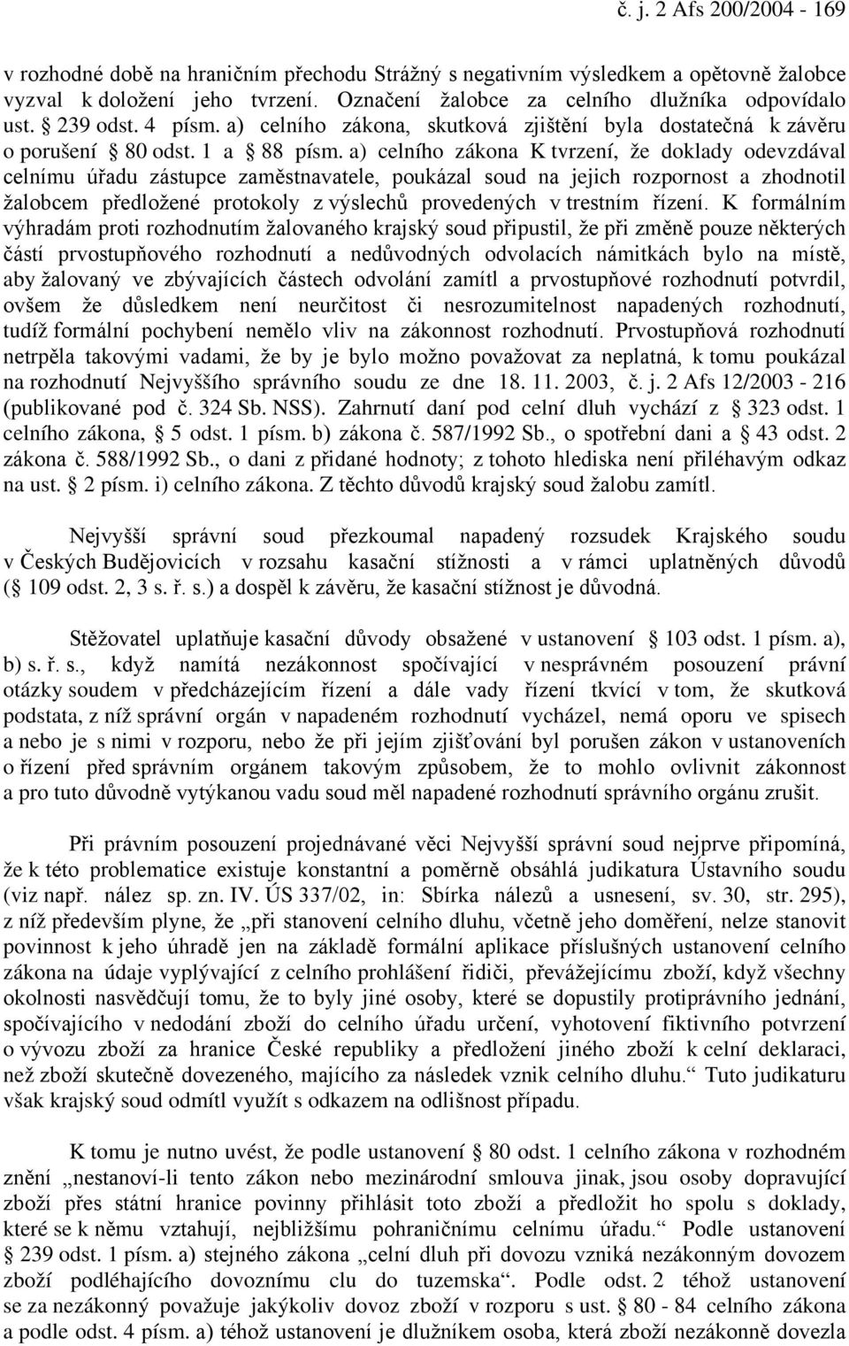 a) celního zákona K tvrzení, že doklady odevzdával celnímu úřadu zástupce zaměstnavatele, poukázal soud na jejich rozpornost a zhodnotil žalobcem předložené protokoly z výslechů provedených v