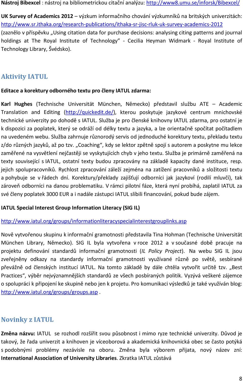 org/research-publications/ithaka-sr-jisc-rluk-uk-survey-academics-2012 (zaznělo v příspěvku Using citation data for purchase decisions: analysing citing patterns and journal holdings at The Royal