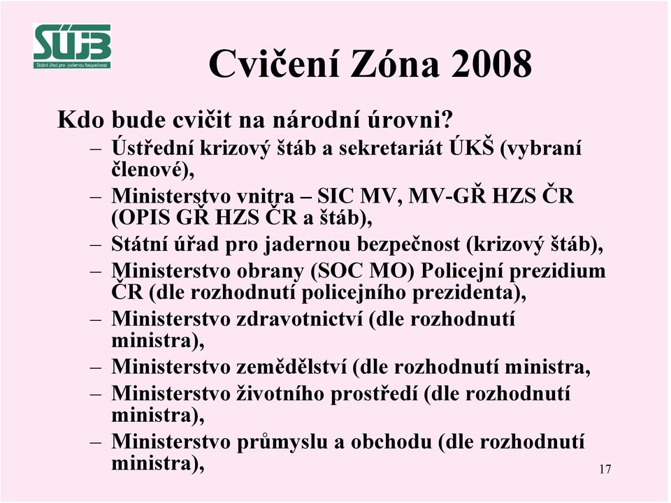 pro jadernou bezpečnost (krizový štáb), Ministerstvo obrany (SOC MO) Policejní prezidium ČR (dle rozhodnutí policejního prezidenta),