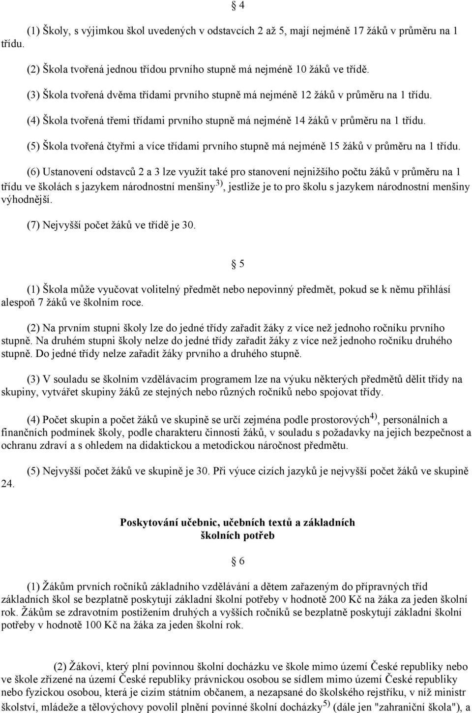 (5) Škola tvořená čtyřmi a více třídami prvního stupně má nejméně 15 žáků v průměru na 1 třídu.