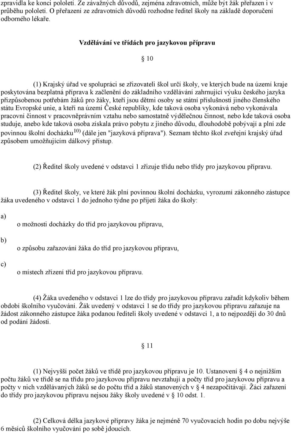 Vzdělávání ve třídách pro jazykovou přípravu 10 (1) Krajský úřad ve spolupráci se zřizovateli škol určí školy, ve kterých bude na území kraje poskytována bezplatná příprava k začlenění do základního