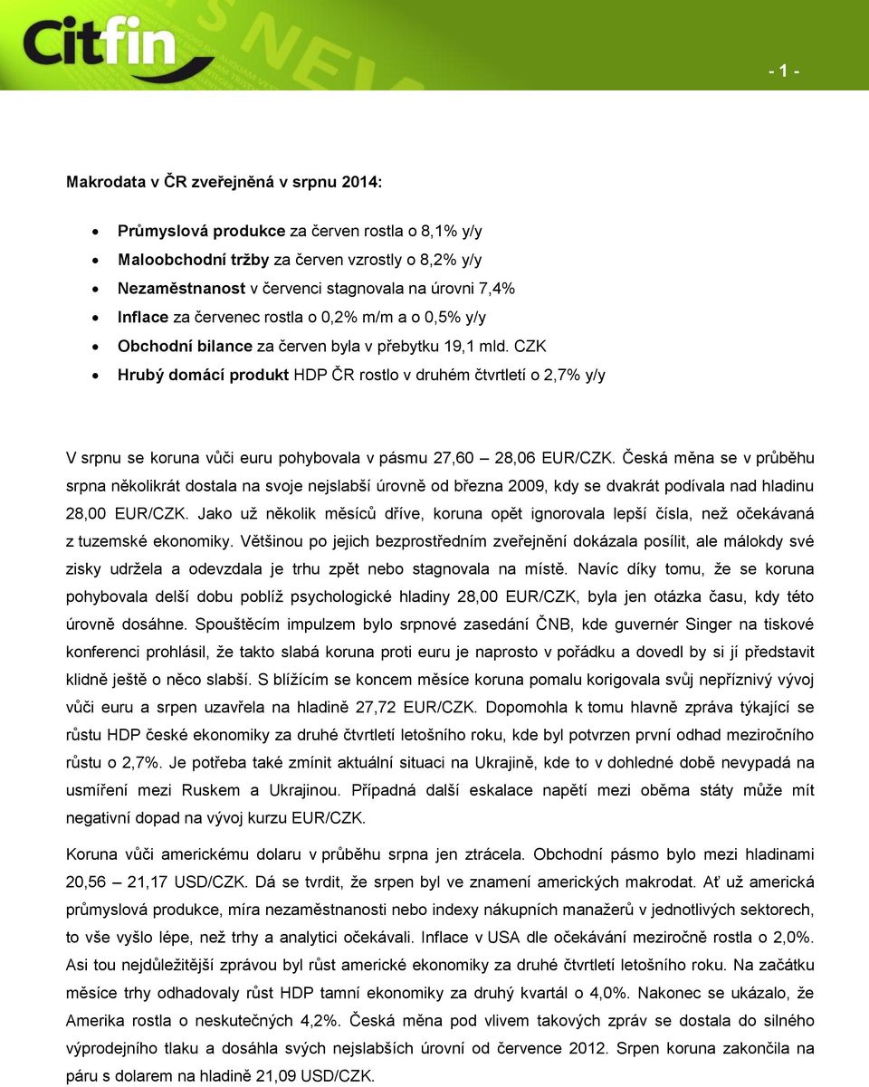 CZK Hrubý domácí produkt HDP ČR rostlo v druhém čtvrtletí o 2,7% y/y V srpnu se koruna vůči euru pohybovala v pásmu 27,60 28,06 EUR/CZK.