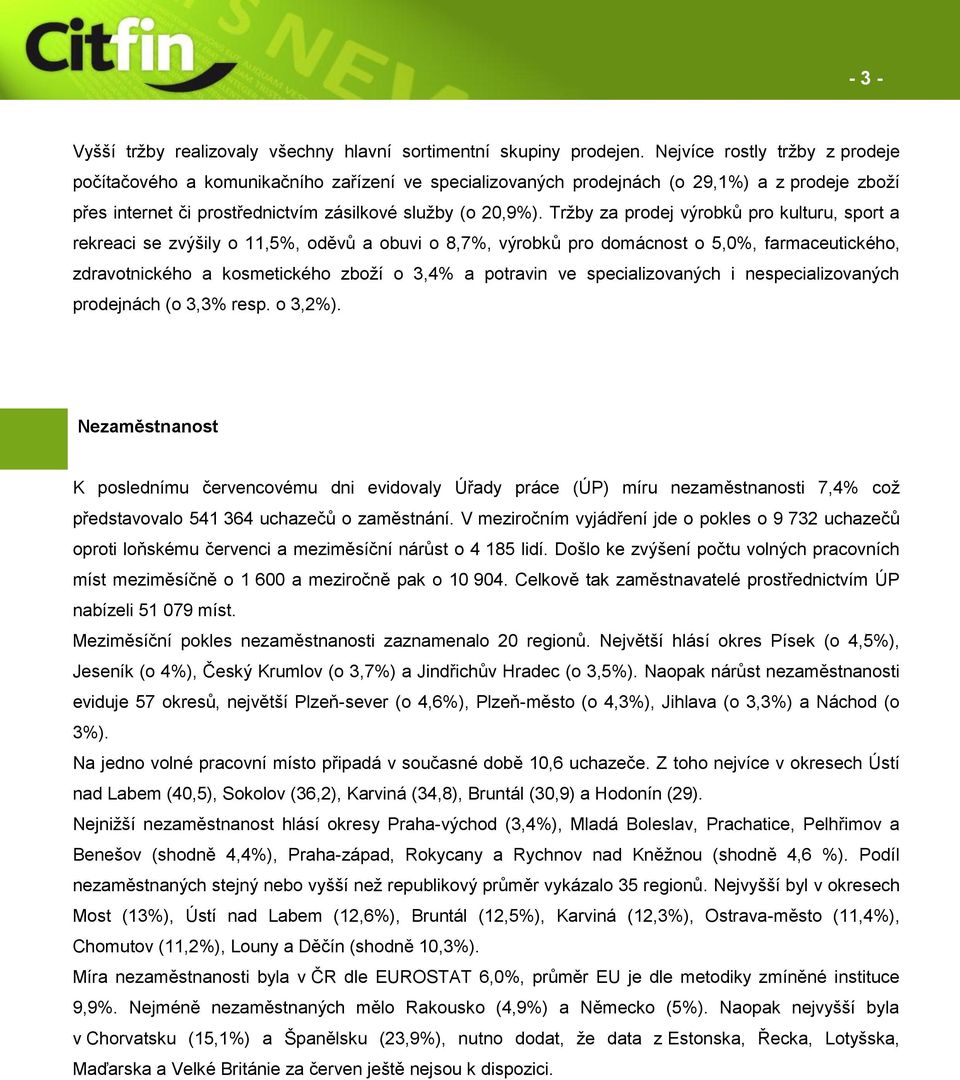 Tržby za prodej výrobků pro kulturu, sport a rekreaci se zvýšily o 11,5%, oděvů a obuvi o 8,7%, výrobků pro domácnost o 5,0%, farmaceutického, zdravotnického a kosmetického zboží o 3,4% a potravin ve