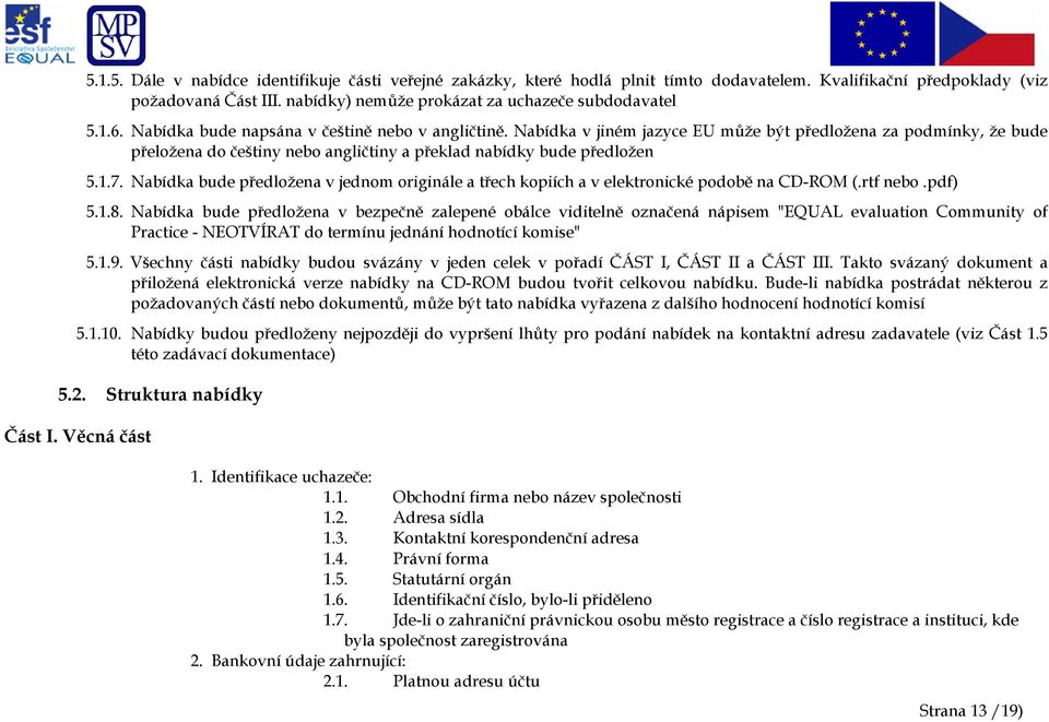 Nabídka bude předložena v jednom originále a třech kopiích a v elektronické podobě na CD-ROM (.rtf nebo.pdf) 5.1.8.