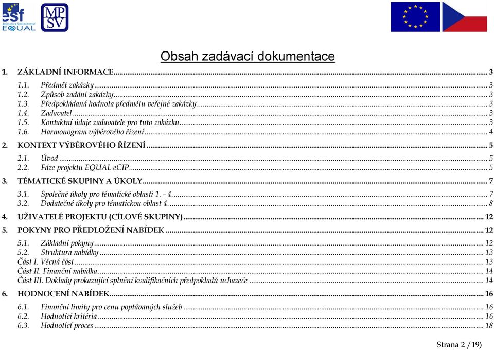 TÉMATICKÉ SKUPINY A ÚKOLY... 7 3.1. Společné úkoly pro tématické oblasti 1. - 4... 7 3.2. Dodatečné úkoly pro tématickou oblast 4... 8 4. UŽIVATELÉ PROJEKTU (CÍLOVÉ SKUPINY)... 12 5.