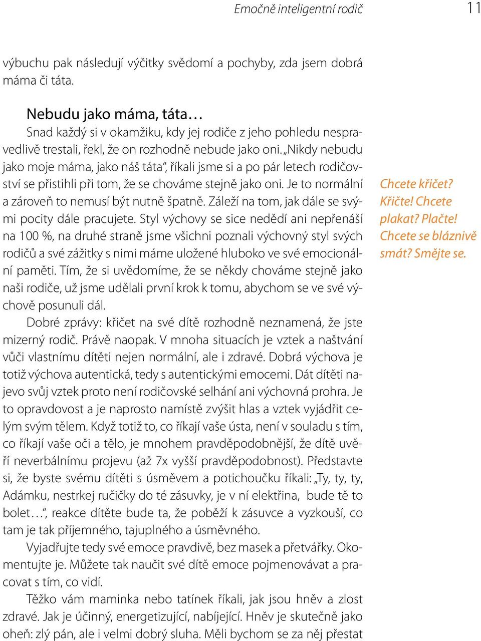 Nikdy nebudu jako moje máma, jako náš táta, říkali jsme si a po pár letech rodičovství se přistihli při tom, že se chováme stejně jako oni. Je to normální a zároveň to nemusí být nutně špatně.