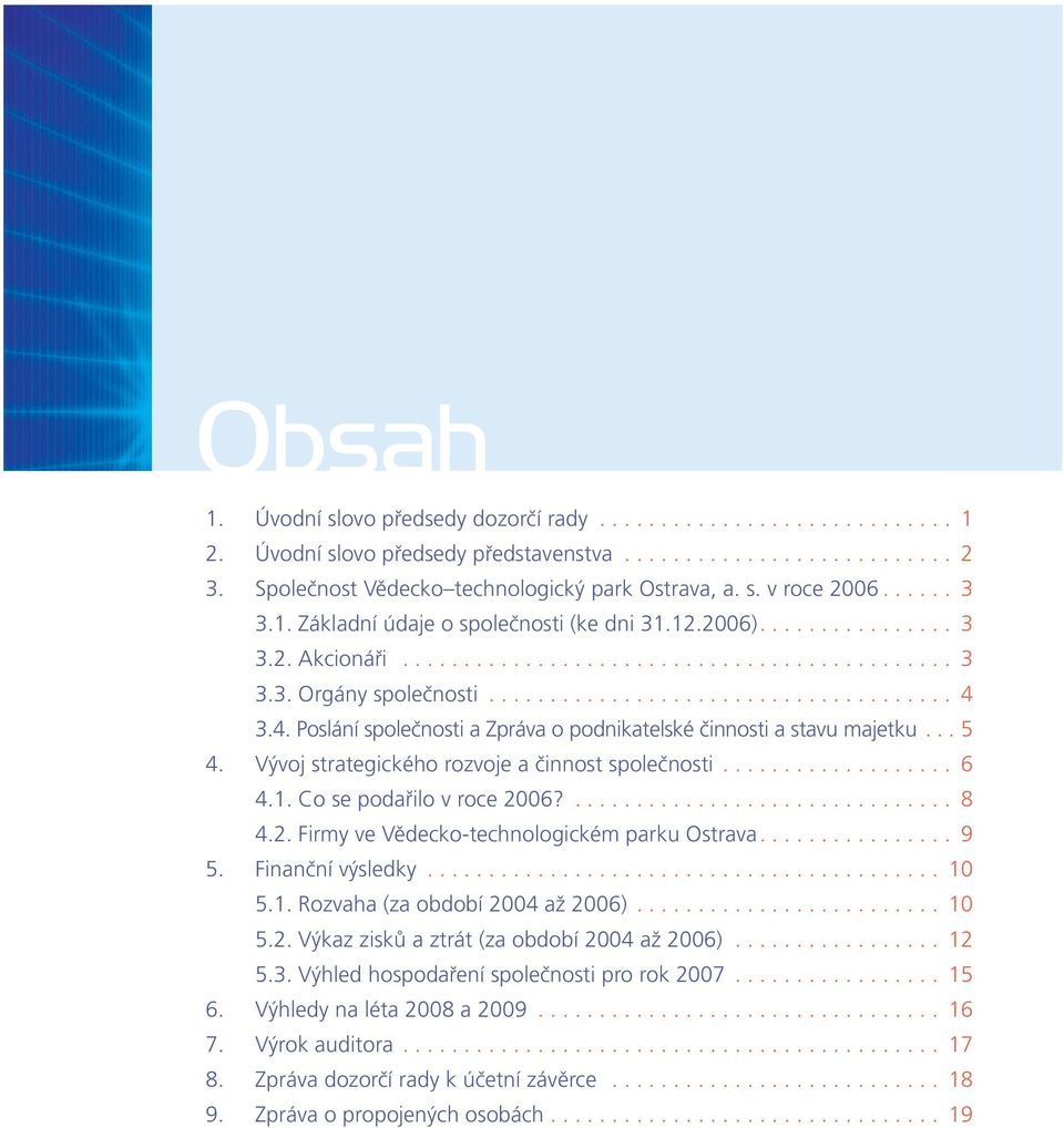 4. Poslání společnosti a Zpráva o podnikatelské činnosti a stavu majetku... 5 4. Vývoj strategického rozvoje a činnost společnosti................... 6 4.1. Co se podařilo v roce 2006?............................... 8 4.