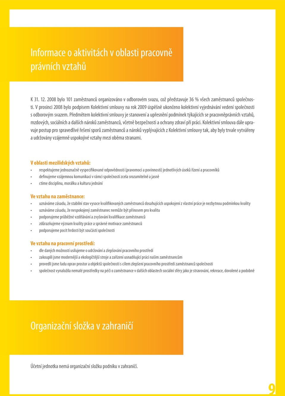 Předmětem kolektivní smlouvy je stanovení a upřesnění podmínek týkajících se pracovněprávních vztahů, mzdových, sociálních a dalších nároků zaměstnanců, včetně bezpečnosti a ochrany zdraví při práci.