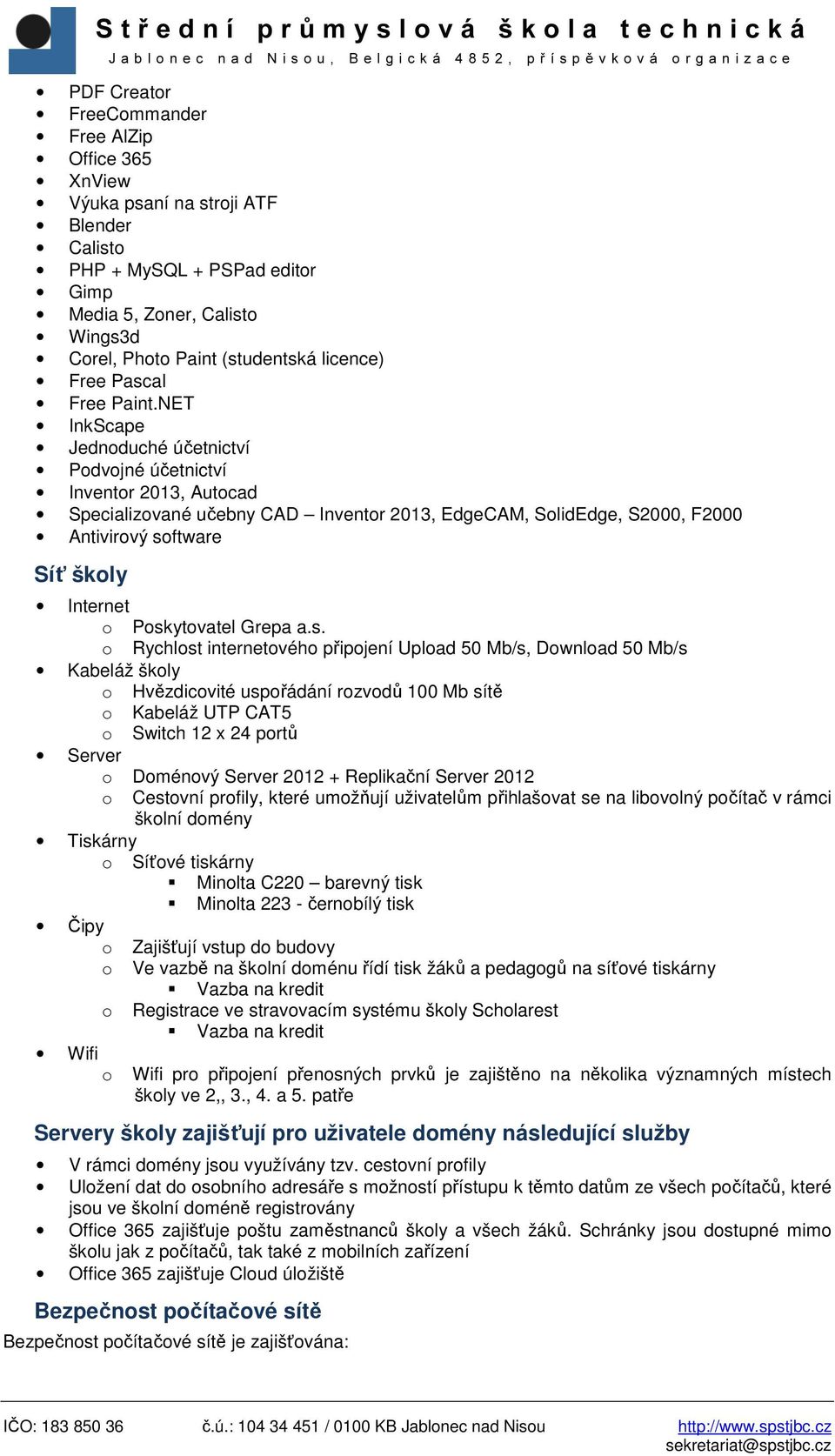 NET InkScape Jednoduché účetnictví Podvojné účetnictví Inventor 2013, Autocad Specializované učebny CAD Inventor 2013, EdgeCAM, SolidEdge, S2000, F2000 Antivirový software Síť školy Internet o