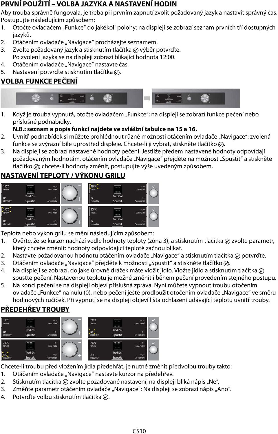 Zvolte požadovaný jazyk a stisknutím tlačítka výběr potvrďte. Po zvolení jazyka se na displeji zobrazí blikající hodnota 12:00. 4. Otáčením ovladače Navigace nastavte čas. 5.