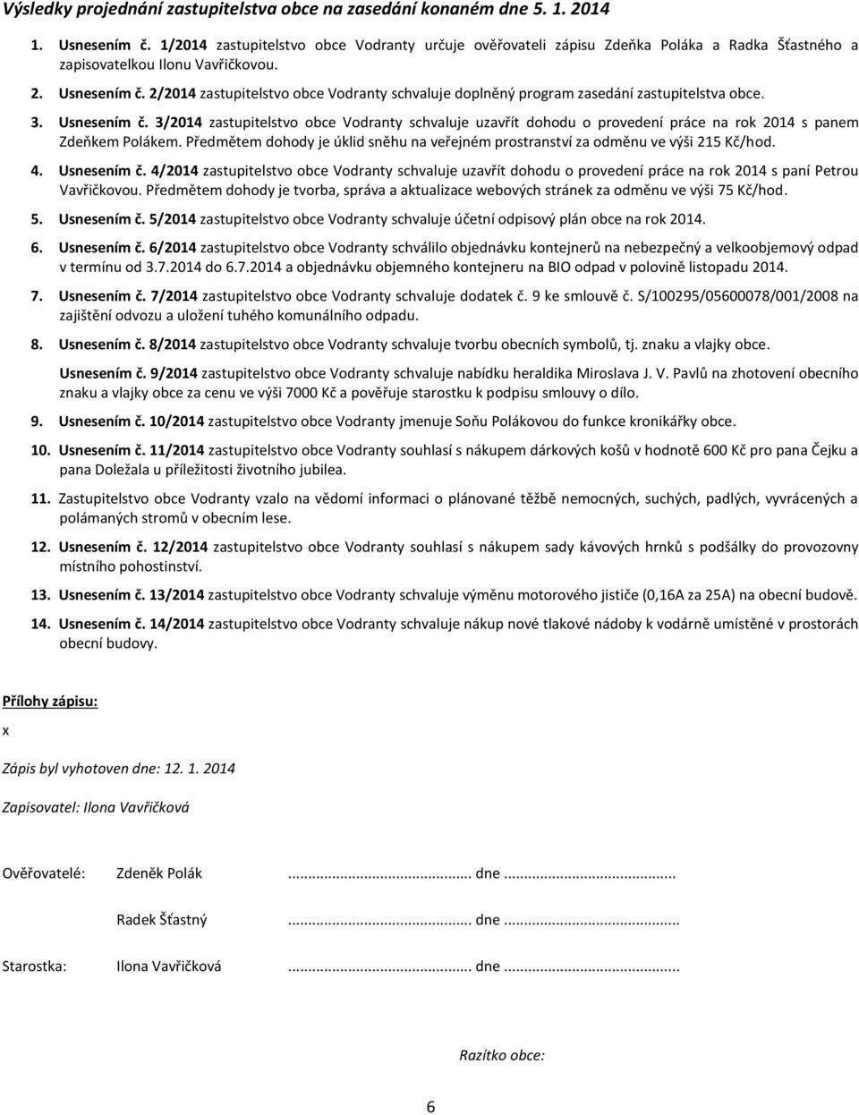 2/2014 zastupitelstvo obce Vodranty schvaluje doplněný program zasedání zastupitelstva obce. 3. Usnesením č.