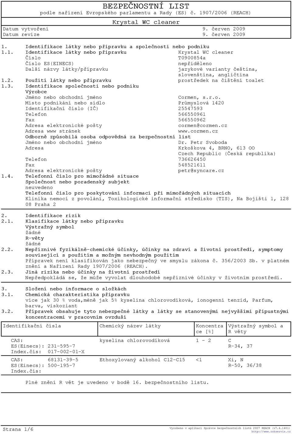 1. Identifikace látky nebo pøípravku Èíslo T0900854a Èíslo ES(EINECS) nepøidìleno Další názvy látky/pøípravku jazykové varianty èeština, slovenština, angliètina 1.2.