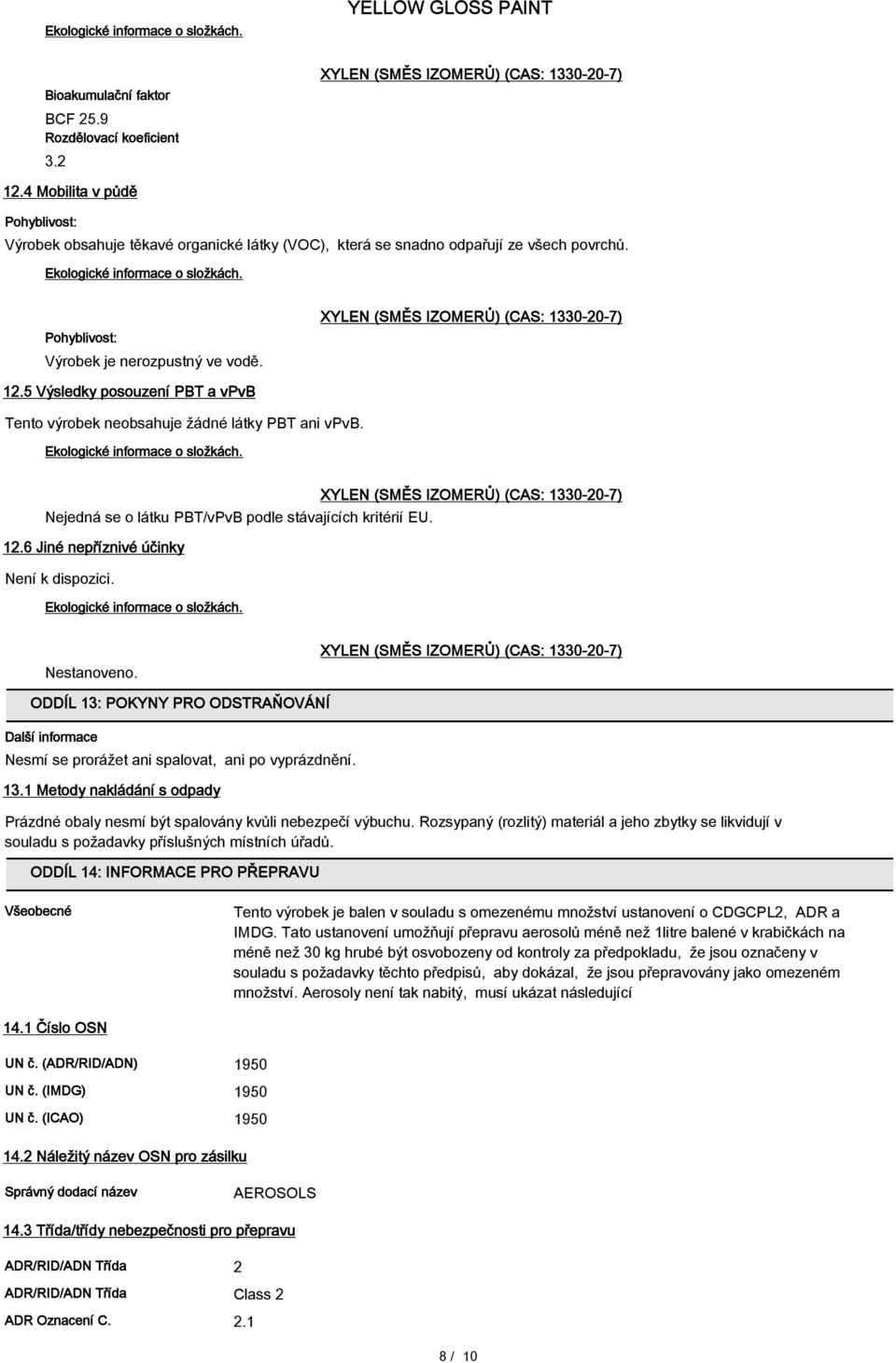 Nestanoveno. ODDÍL 13: POKYNY PRO ODSTRAŇOVÁNÍ Další informace Nesmí se prorážet ani spalovat, ani po vyprázdnění. 13.1 Metody nakládání s odpady Prázdné obaly nesmí být spalovány kvůli nebezpečí výbuchu.