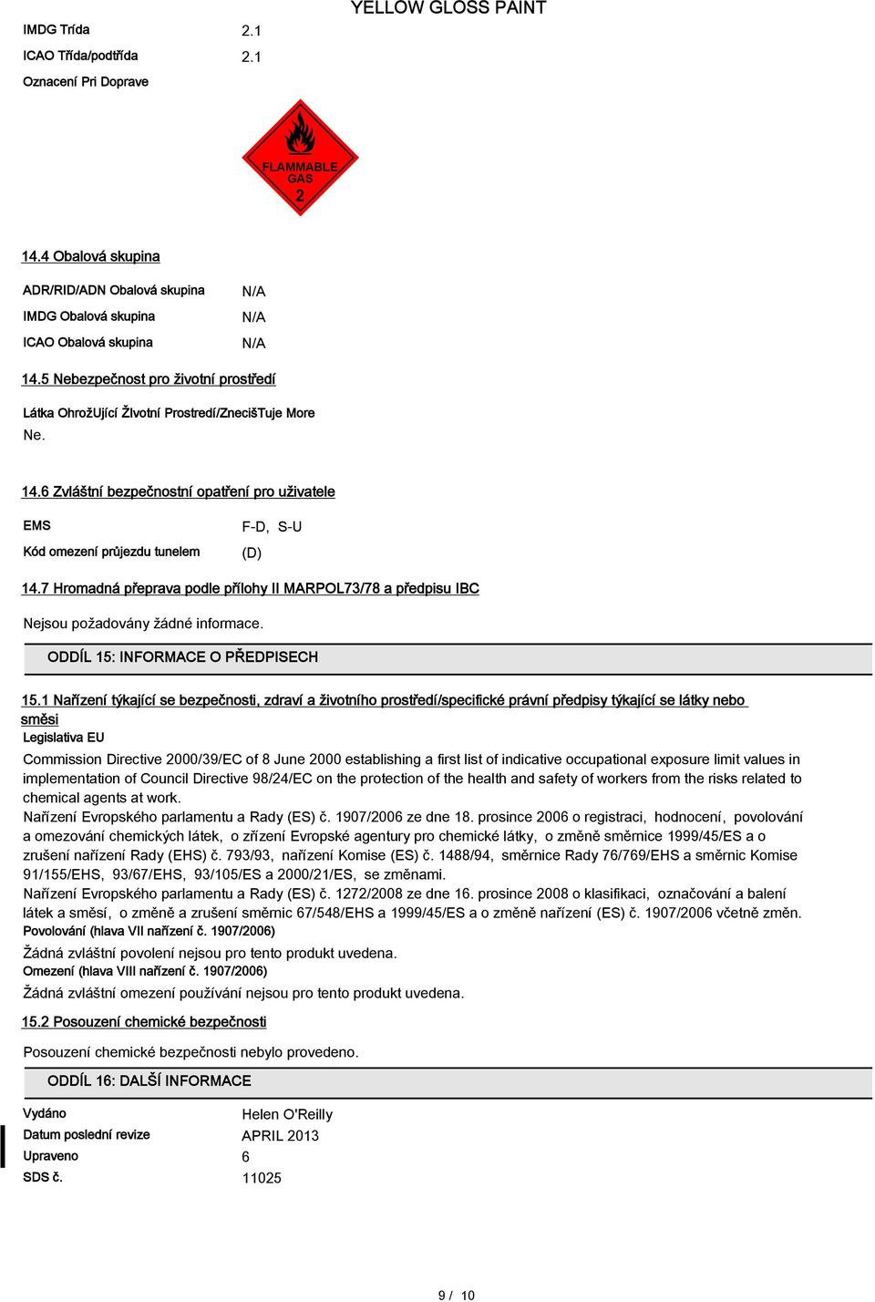 7 Hromadná přeprava podle přílohy II MARPOL73/78 a předpisu IBC Nejsou požadovány žádné informace. ODDÍL 15: INFORMACE O PŘEDPISECH 15.