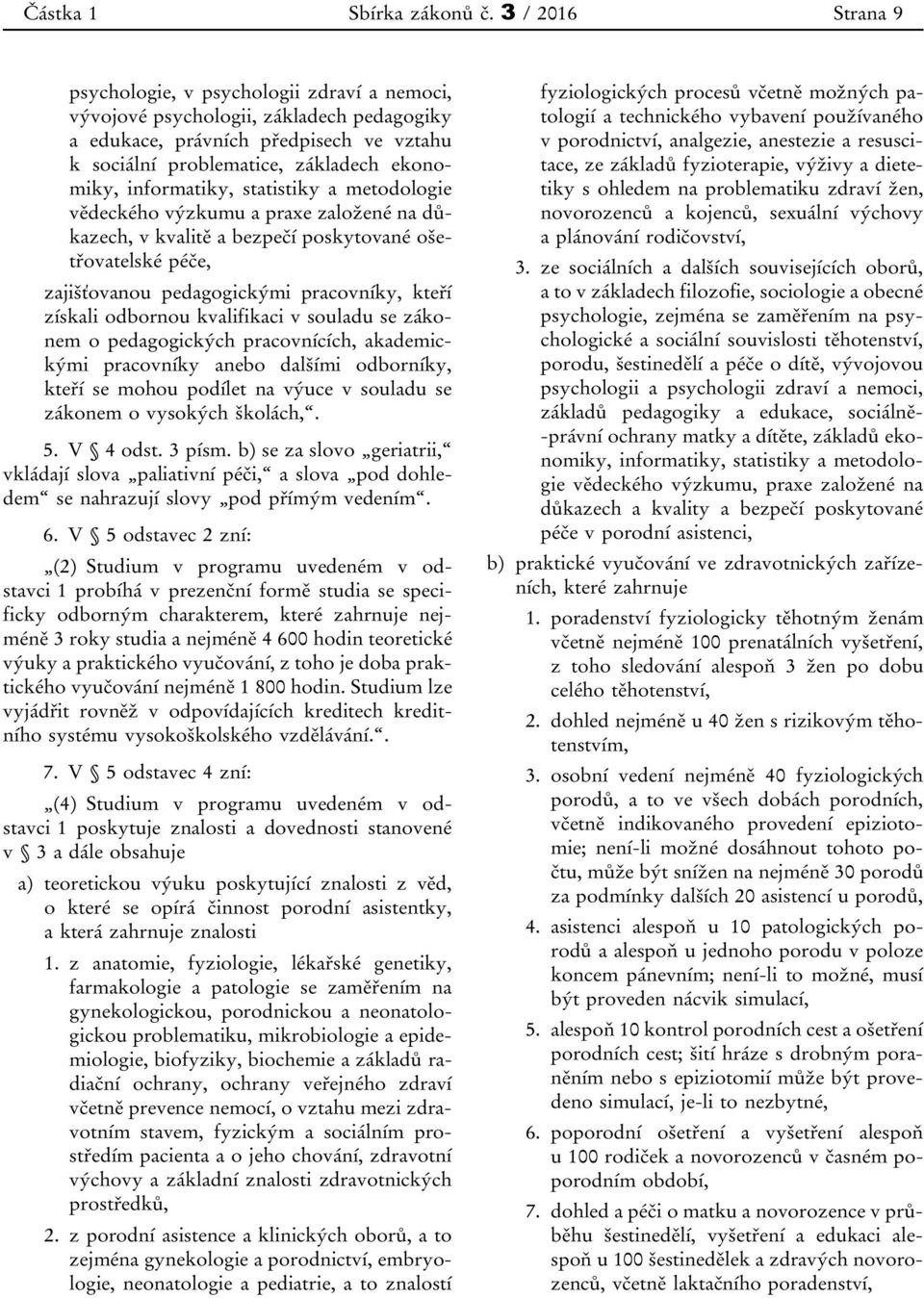 informatiky, statistiky a metodologie vědeckého výzkumu a praxe založené na důkazech, v kvalitě a bezpečí poskytované ošetřovatelské péče, zajišťovanou pedagogickými pracovníky, kteří získali