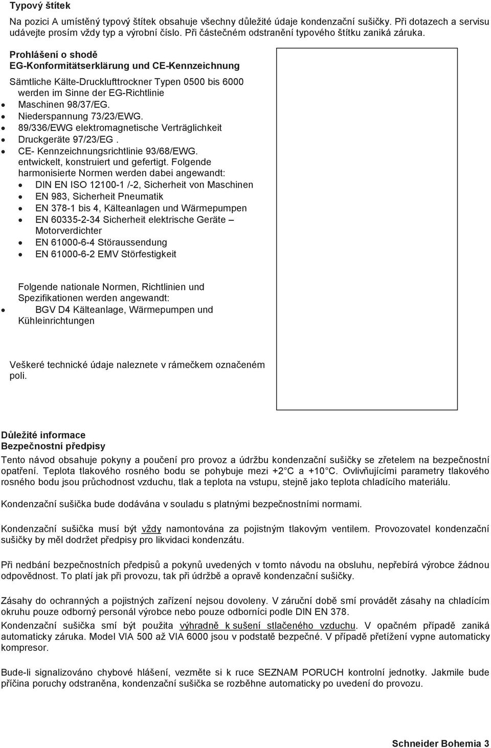 Prohlášení o shodě EG-Konformitätserklärung und E-Kennzeichnung Sämtliche Kälte-Drucklufttrockner Typen 0500 bis 6000 werden im Sinne der EG-Richtlinie Maschinen 98/37/EG. Niederspannung 73/3/EWG.