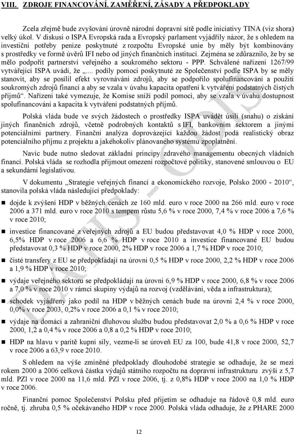 IFI nebo od jiných finančních institucí. Zejména se zdůraznilo, že by se mělo podpořit partnerství veřejného a soukromého sektoru - PPP. Schválené nařízení 1267/99 vytvářející ISPA uvádí, že.