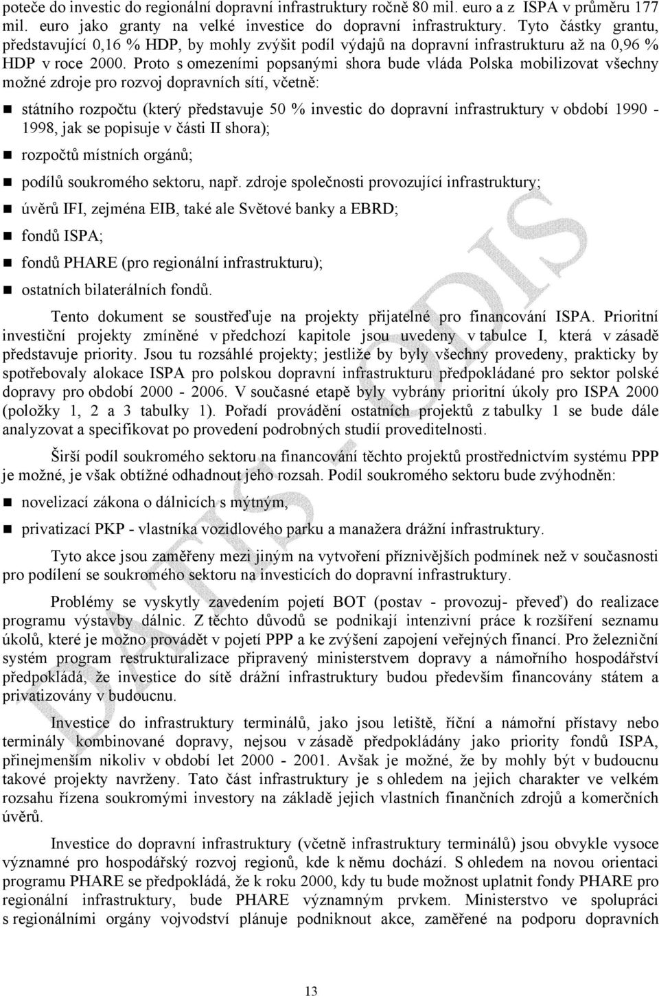 Proto s omezeními popsanými shora bude vláda Polska mobilizovat všechny možné zdroje pro rozvoj dopravních sítí, včetně: státního rozpočtu (který představuje 50 % investic do dopravní infrastruktury