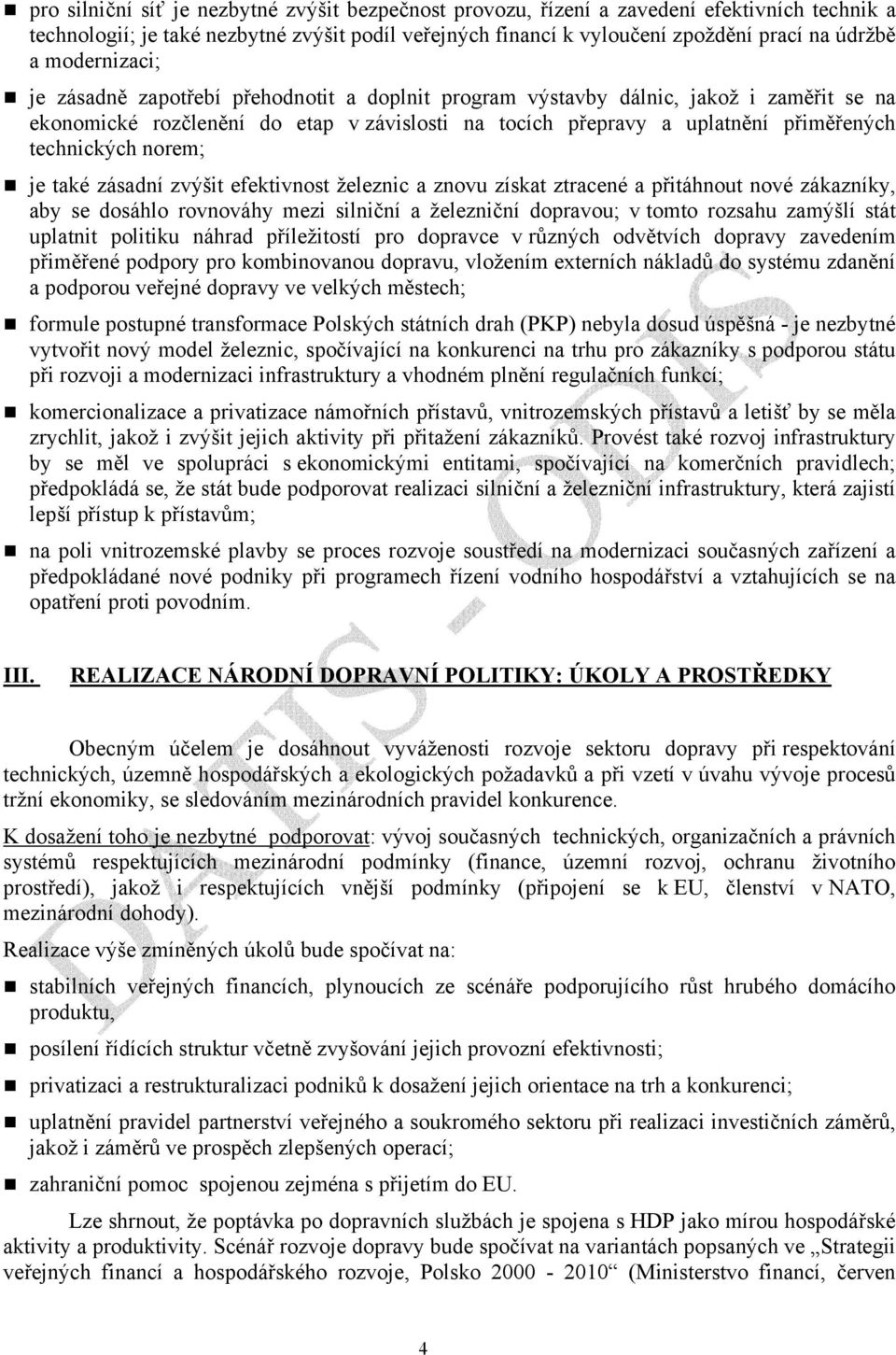 technických norem; je také zásadní zvýšit efektivnost železnic a znovu získat ztracené a přitáhnout nové zákazníky, aby se dosáhlo rovnováhy mezi silniční a železniční dopravou; v tomto rozsahu