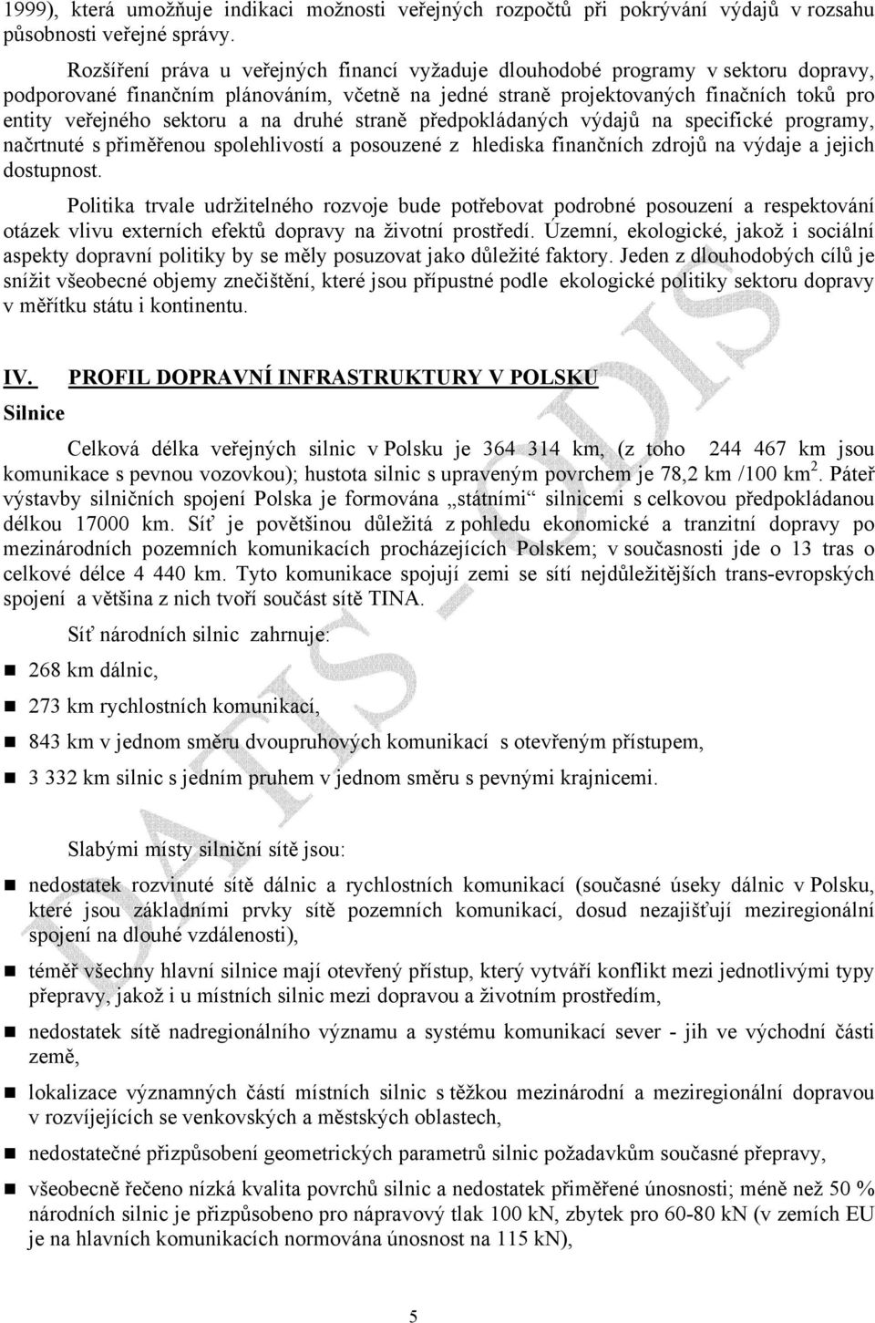 a na druhé straně předpokládaných výdajů na specifické programy, načrtnuté s přiměřenou spolehlivostí a posouzené z hlediska finančních zdrojů na výdaje a jejich dostupnost.