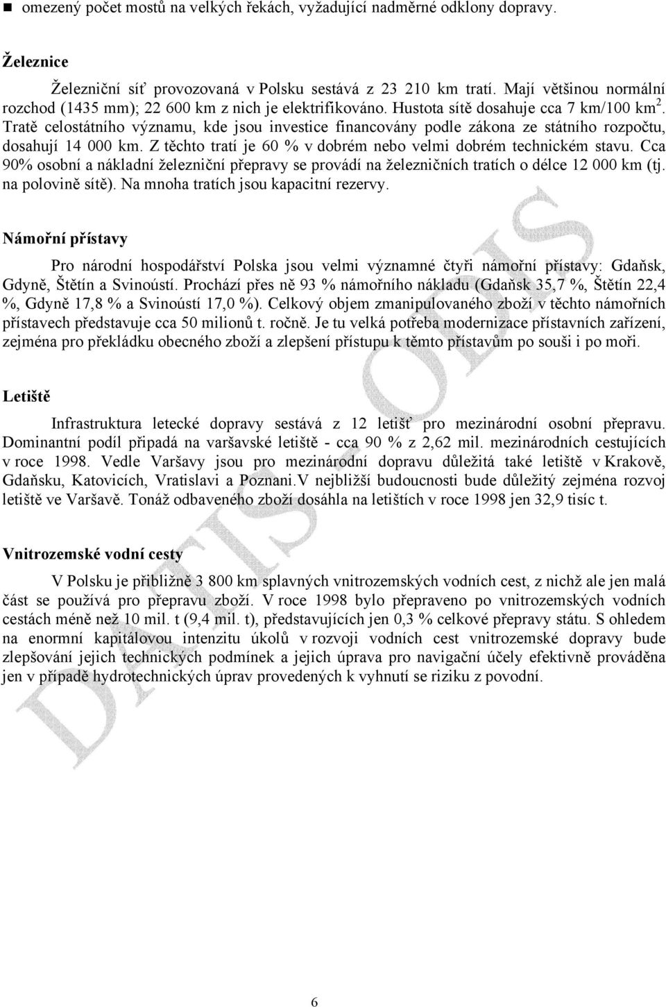 Tratě celostátního významu, kde jsou investice financovány podle zákona ze státního rozpočtu, dosahují 14 000 km. Z těchto tratí je 60 % v dobrém nebo velmi dobrém technickém stavu.