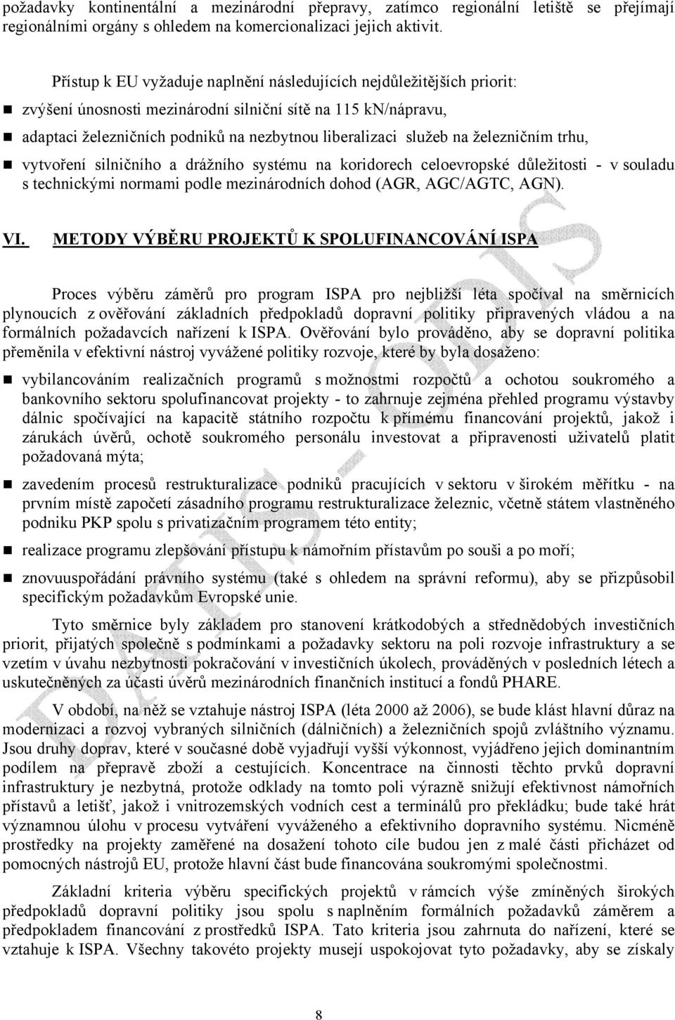 železničním trhu, vytvoření silničního a drážního systému na koridorech celoevropské důležitosti - v souladu s technickými normami podle mezinárodních dohod (AGR, AGC/AGTC, AGN). VI.