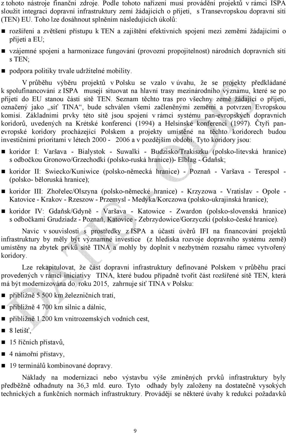 Toho lze dosáhnout splněním následujících úkolů: rozšíření a zvětšení přístupu k TEN a zajištění efektivních spojení mezi zeměmi žádajícími o přijetí a EU; vzájemné spojení a harmonizace fungování