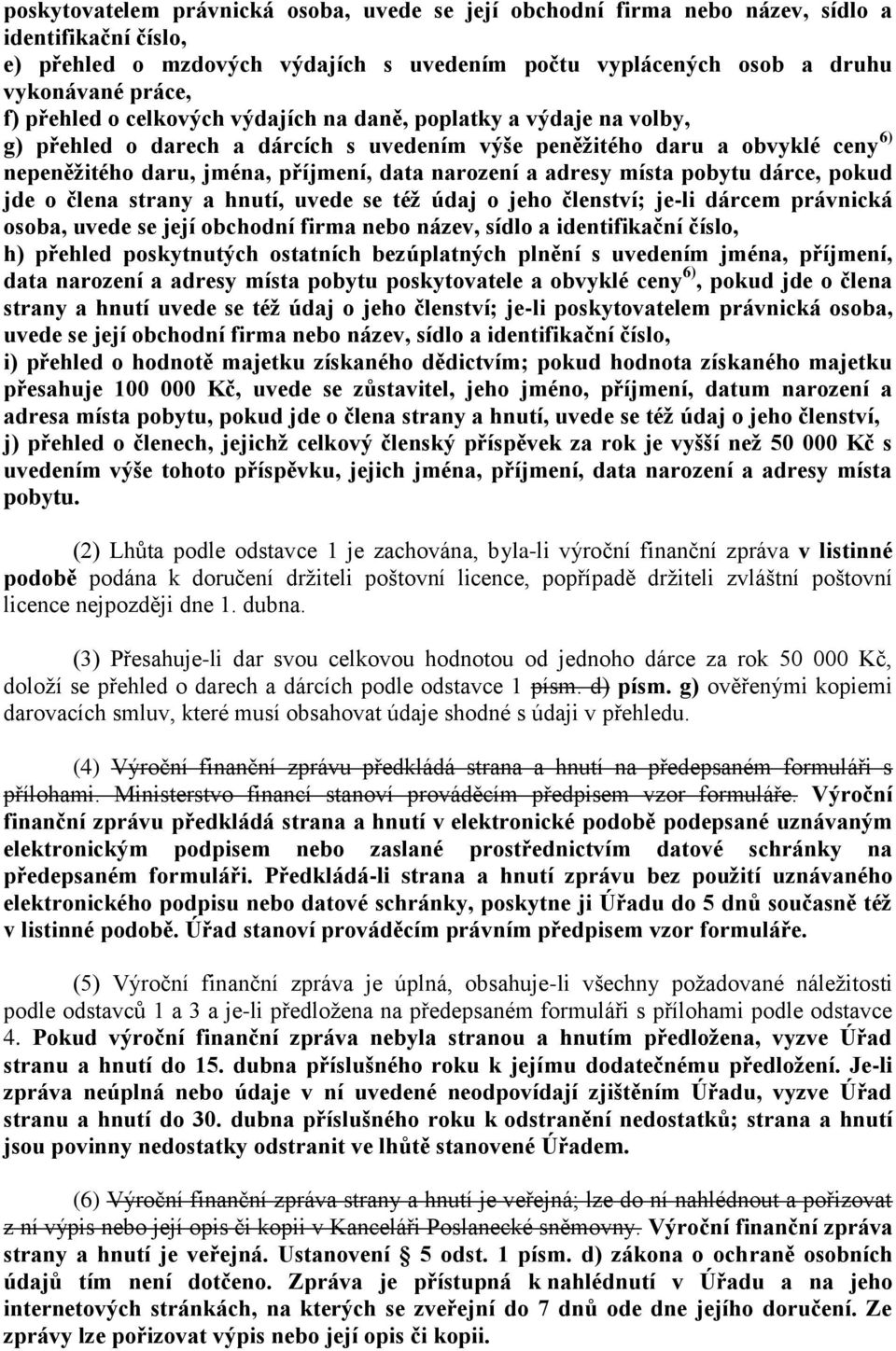 adresy místa pobytu dárce, pokud jde o člena strany a hnutí, uvede se též údaj o jeho členství; je-li dárcem právnická osoba, uvede se její obchodní firma nebo název, sídlo a identifikační číslo, h)