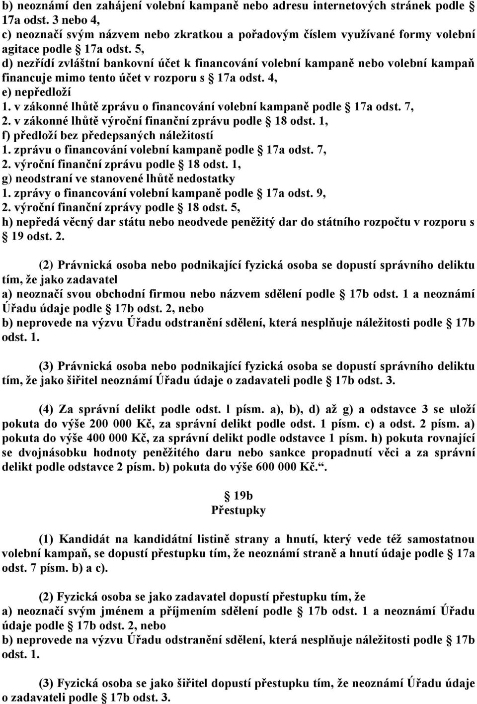 5, d) nezřídí zvláštní bankovní účet k financování volební kampaně nebo volební kampaň financuje mimo tento účet v rozporu s 17a odst. 4, e) nepředloží 1.