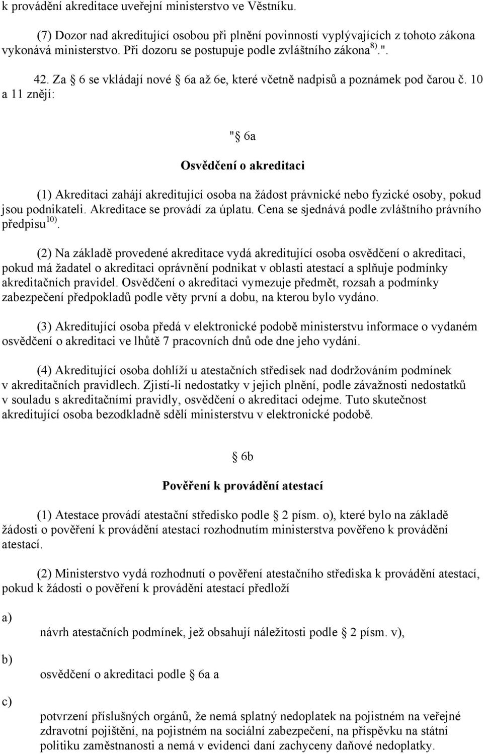 10 a 11 znějí: " 6a Osvědčení o akreditaci (1) Akreditaci zahájí akreditující osoba na žádost právnické nebo fyzické osoby, pokud jsou podnikateli. Akreditace se provádí za úplatu.