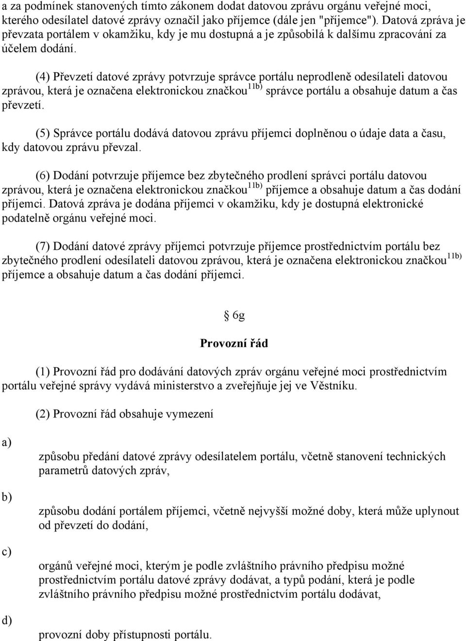 (4) Převzetí datové zprávy potvrzuje správce portálu neprodleně odesílateli datovou zprávou, která je označena elektronickou značkou 11 správce portálu a obsahuje datum a čas převzetí.