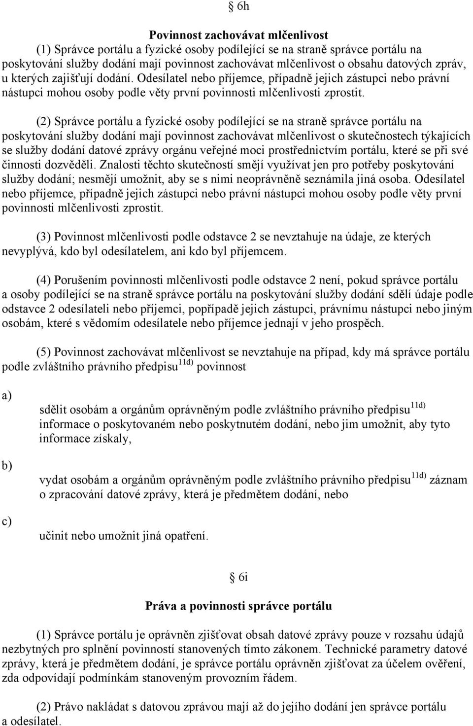 (2) Správce portálu a fyzické osoby podílející se na straně správce portálu na poskytování služby dodání mají povinnost zachovávat mlčenlivost o skutečnostech týkajících se služby dodání datové